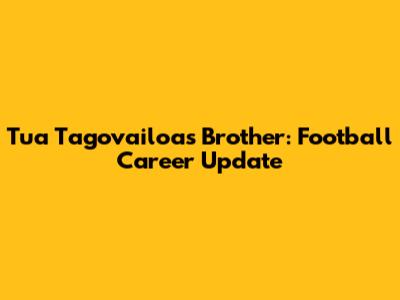Tua Tagovailoa's Brother: Football Career Update