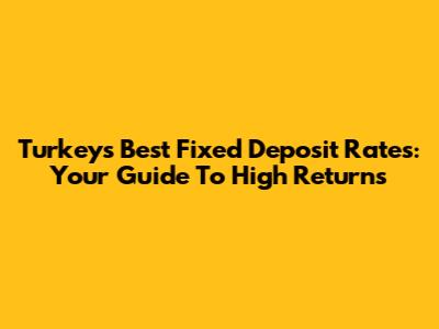 Turkey's Best Fixed Deposit Rates: Your Guide To High Returns