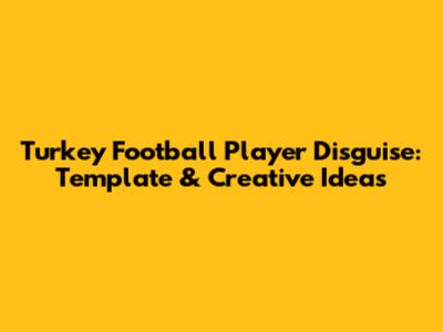 Turkey Football Player Disguise: Template & Creative Ideas