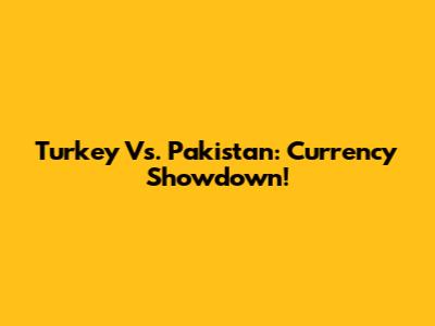 Turkey Vs. Pakistan: Currency Showdown!