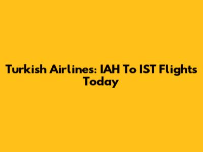 Turkish Airlines: IAH To IST Flights Today