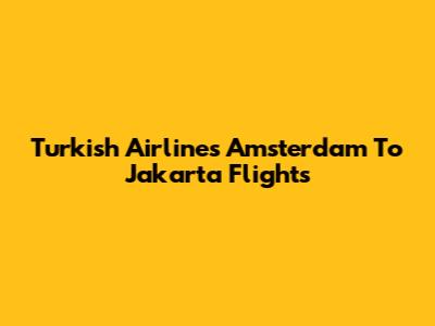 Turkish Airlines Amsterdam To Jakarta Flights