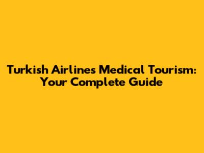 Turkish Airlines Medical Tourism: Your Complete Guide