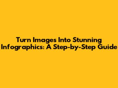 Turn Images Into Stunning Infographics: A Step-by-Step Guide