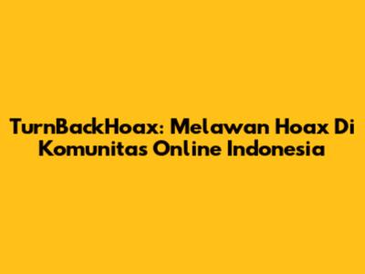 TurnBackHoax: Melawan Hoax Di Komunitas Online Indonesia