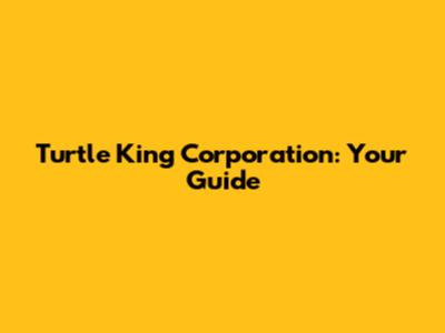 Turtle King Corporation: Your Guide