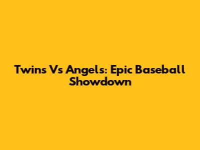 Twins Vs Angels: Epic Baseball Showdown