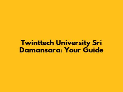 Twinttech University Sri Damansara: Your Guide