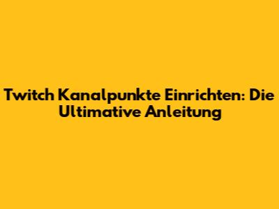 Twitch Kanalpunkte Einrichten: Die Ultimative Anleitung