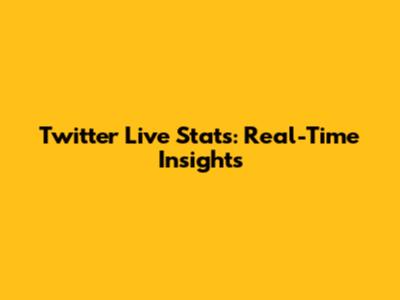 Twitter Live Stats: Real-Time Insights