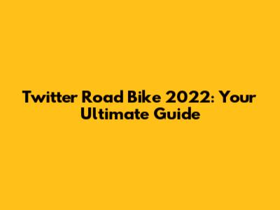 Twitter Road Bike 2022: Your Ultimate Guide