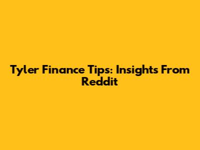 Tyler Finance Tips: Insights From Reddit