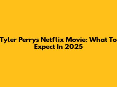 Tyler Perry's Netflix Movie: What To Expect In 2025