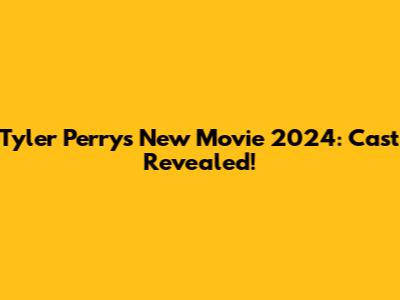 Tyler Perry's New Movie 2024: Cast Revealed!