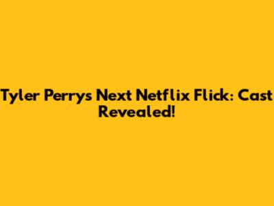 Tyler Perry's Next Netflix Flick: Cast Revealed!