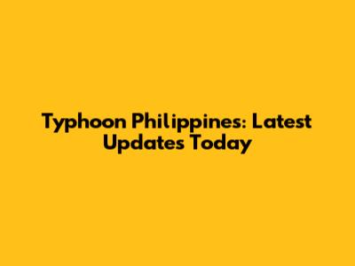 Typhoon Philippines: Latest Updates Today