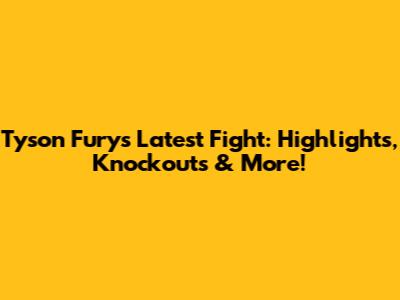 Tyson Fury's Latest Fight: Highlights, Knockouts & More!
