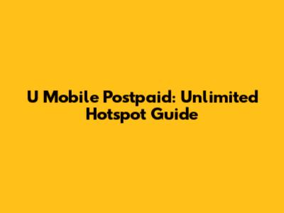 U Mobile Postpaid: Unlimited Hotspot Guide
