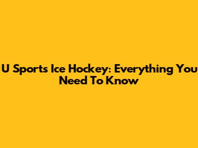 U Sports Ice Hockey: Everything You Need To Know