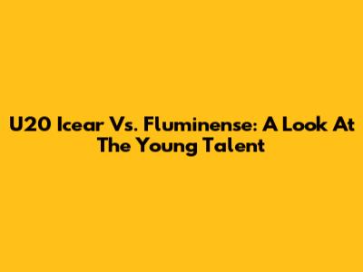 U20 Icear Vs. Fluminense: A Look At The Young Talent