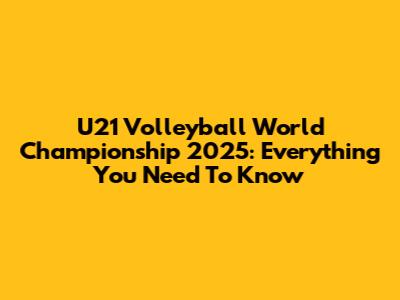 U21 Volleyball World Championship 2025: Everything You Need To Know