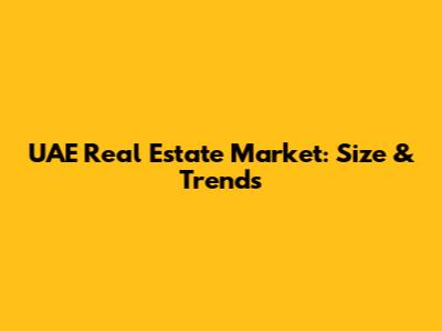 UAE Real Estate Market: Size & Trends