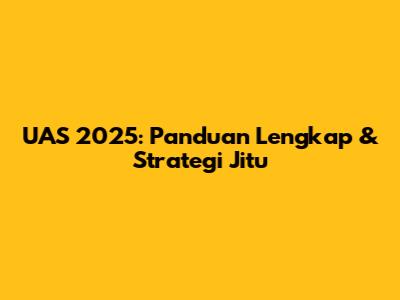 UAS 2025: Panduan Lengkap & Strategi Jitu