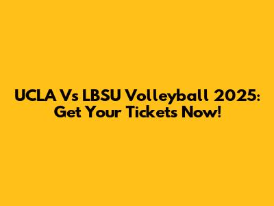 UCLA Vs LBSU Volleyball 2025: Get Your Tickets Now!