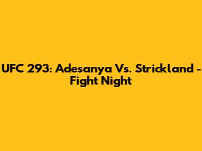UFC 293: Adesanya Vs. Strickland - Fight Night