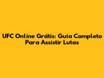 UFC Online Grátis: Guia Completo Para Assistir Lutas