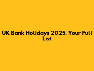 UK Bank Holidays 2025: Your Full List