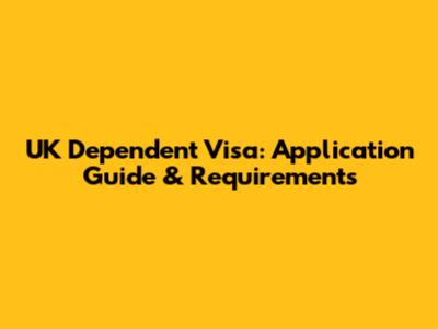 UK Dependent Visa: Application Guide & Requirements