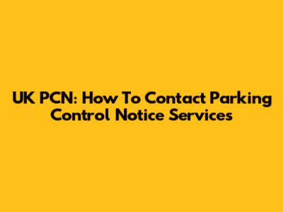 UK PCN: How To Contact Parking Control Notice Services