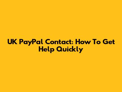UK PayPal Contact: How To Get Help Quickly