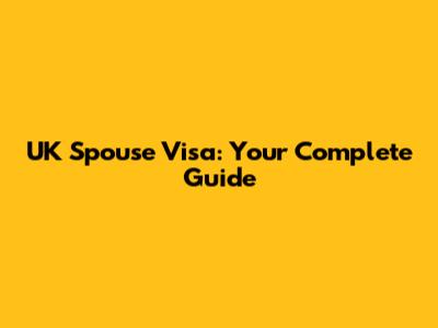 UK Spouse Visa: Your Complete Guide