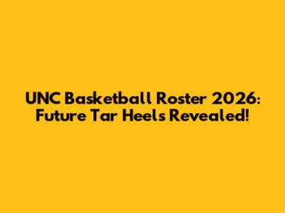 UNC Basketball Roster 2026: Future Tar Heels Revealed!