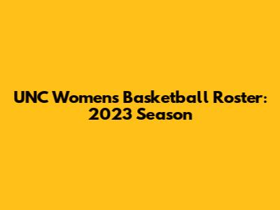 UNC Women's Basketball Roster: 2023 Season