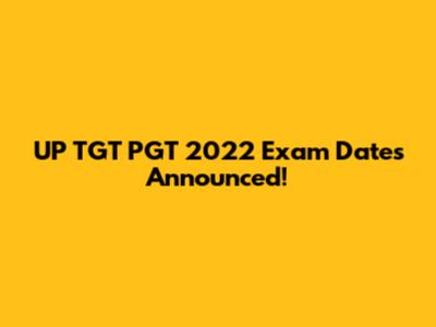 UP TGT PGT 2022 Exam Dates Announced!