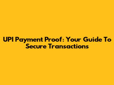 UPI Payment Proof: Your Guide To Secure Transactions