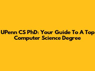 UPenn CS PhD: Your Guide To A Top Computer Science Degree
