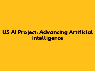 US AI Project: Advancing Artificial Intelligence