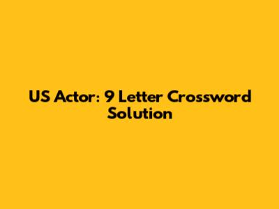 US Actor: 9 Letter Crossword Solution