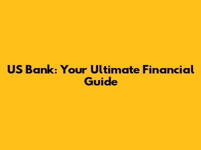 US Bank: Your Ultimate Financial Guide