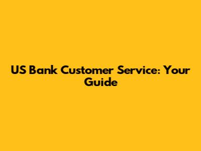 US Bank Customer Service: Your Guide