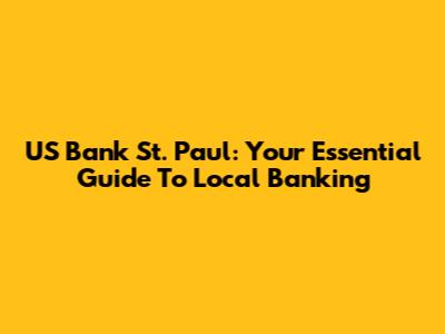 US Bank St. Paul: Your Essential Guide To Local Banking