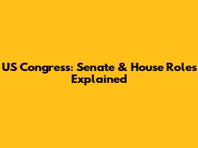 US Congress: Senate & House Roles Explained
