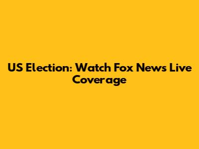 US Election: Watch Fox News Live Coverage