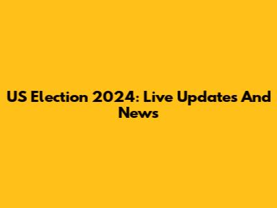 US Election 2024: Live Updates And News