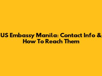 US Embassy Manila: Contact Info & How To Reach Them