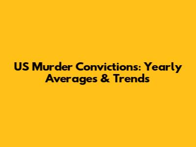 US Murder Convictions: Yearly Averages & Trends